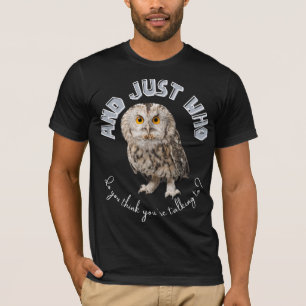 Owl: Und nur mit wem denkst du, dass du redest? T-Shirt