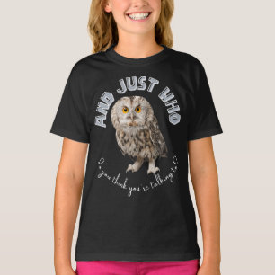 Owl: Und nur mit wem denkst du, dass du redest? T-Shirt