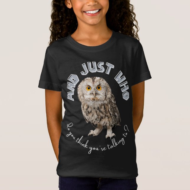 Owl: Und nur mit wem denkst du, dass du redest? T-Shirt (Vorderseite)