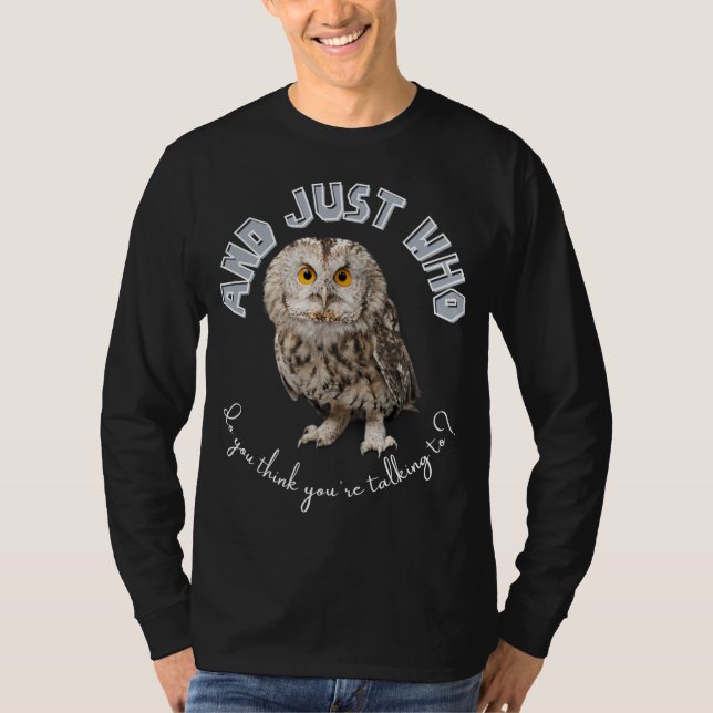 Owl: Und nur mit wem denkst du, dass du redest? T-Shirt (Vorderseite)