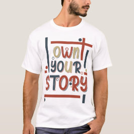 Own Your Story – Inspirational Typography Design T-Shirt