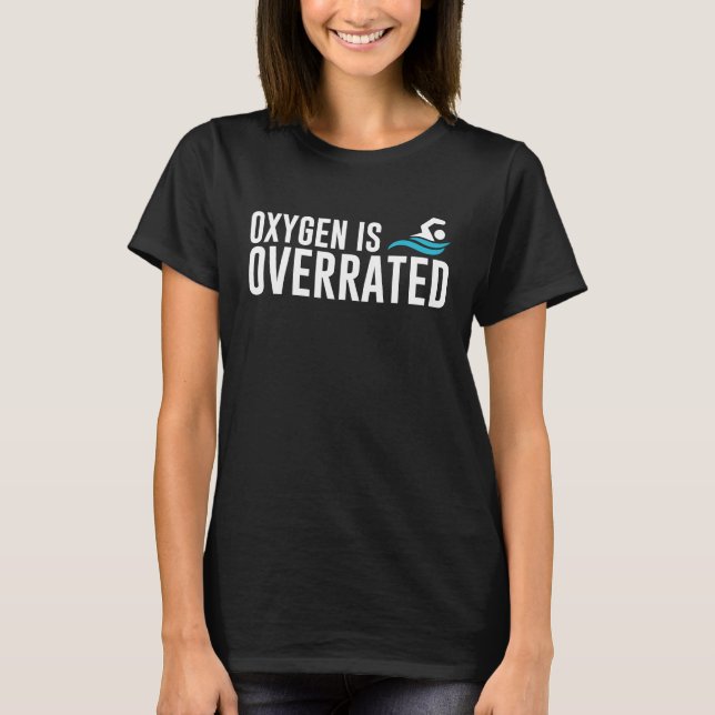 Oxygen Is Overrated Fun Swimmer  Swimming T-Shirt (Vorderseite)