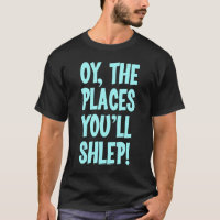 Oy die Plätze shlep Sie T - Shirt