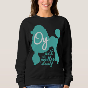 Oy mit den Poodles schon! Sweatshirt