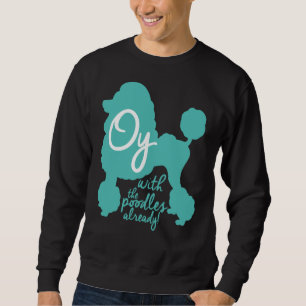 Oy mit den Poodles schon! Sweatshirt