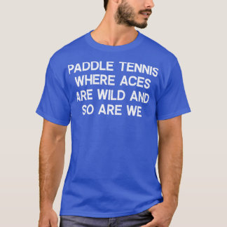Paddel Tennis, wo die Aces wild sind, und so sind T-Shirt