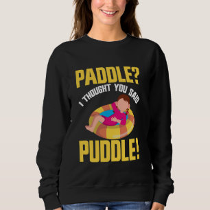 Paddle, dachte ich, Sie sagten Puddle River Tubing Sweatshirt