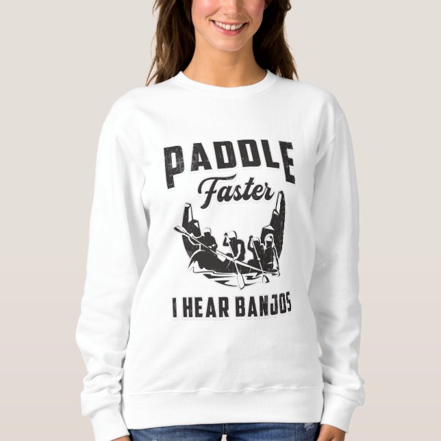 Paddle Faster I Hören Banjos Kanuboot Fluss Funny Sweatshirt (Vorderseite)