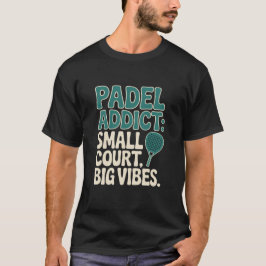 Padel Addict Small Court Big Vibes T-Shirt