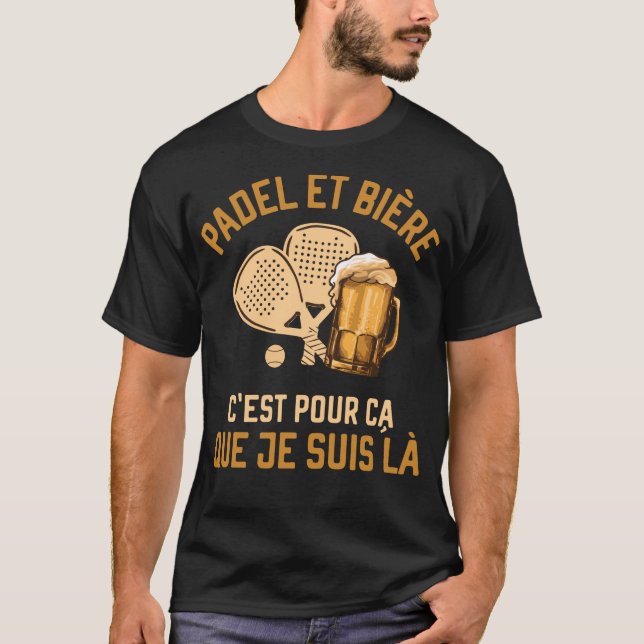 Padel et Bière c'est pour ca que je suis là T-Shirt (Vorderseite)