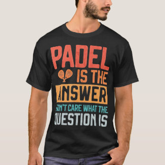 Padel ist die Antwort Donâ€™t kümmern, was die Fra T-Shirt