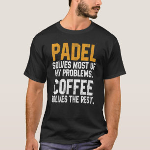 Padel löst meine Probleme Coffee Coach Paddle 10 T-Shirt