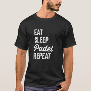 Padel Tennis essen Sleep Padel Wiederholung Funny  T-Shirt