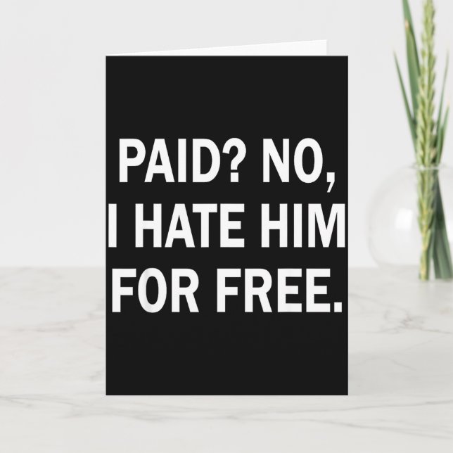 Paid No I Hate Him For - Funny Sarcasm  Karte (Vorderseite)