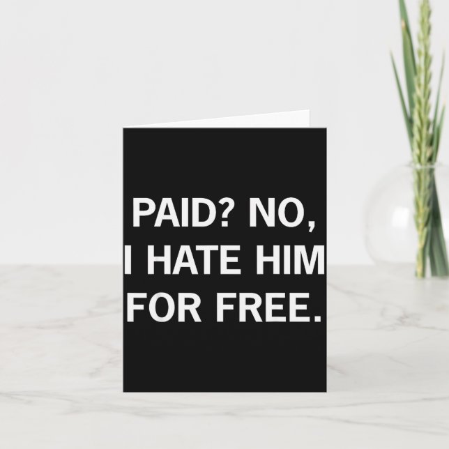 Paid No I Hate Him For - Funny Sarcasm  Karte (Vorderseite)