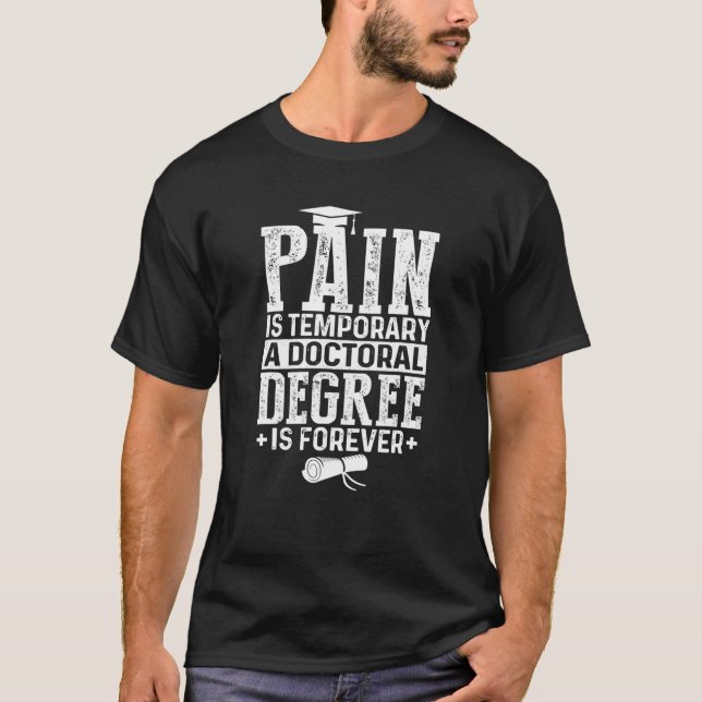 Pain Is Temporary A Doctoral Degree Is Forever Fun T-Shirt (Vorderseite)