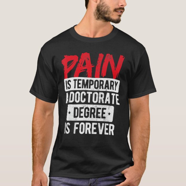 Pain Is Temporary Doctorate Degree Is Forever Phd T-Shirt (Vorderseite)