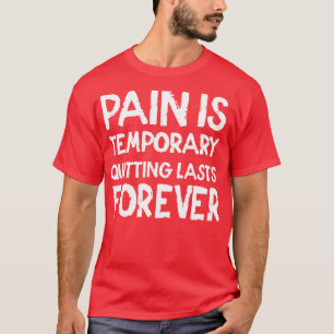 Pain is temporary Quitting lasts forever T-Shirt