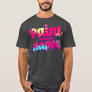 Paint macht mich glücklich T-Shirt