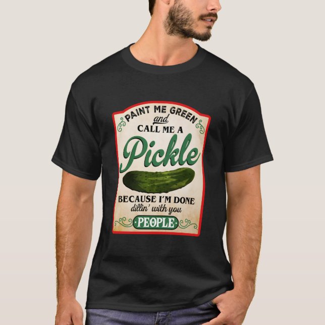 Paint Me Green And Call Me A Pickle T-Shirt (Vorderseite)