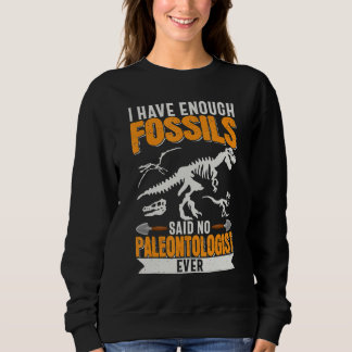 Paleontology Fossils Digger Dinosaurs I Have Enoug Sweatshirt