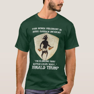 PAM BONDI SCHWANGER DURCH TRUMP ROSENGARTEN WH T-Shirt