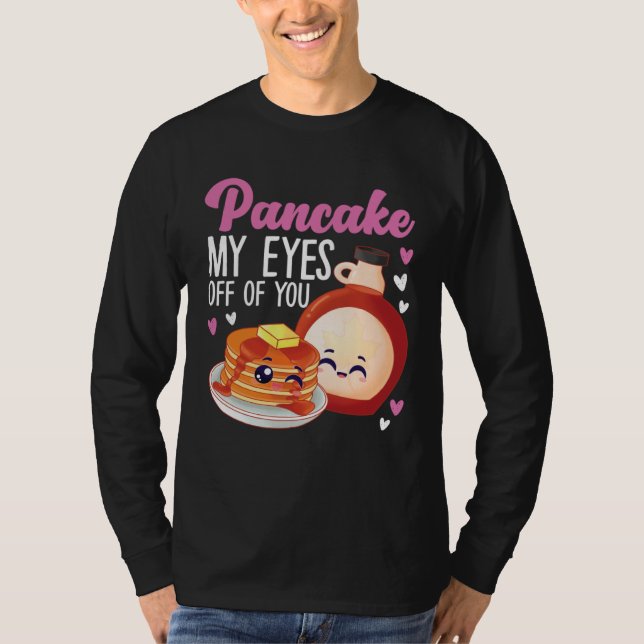 Pancake Maker Pancake My Eyes Off Of You T-Shirt (Vorderseite)