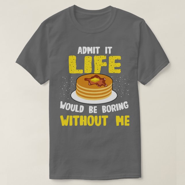 Pancakes Lover geben zu, dass das Leben langweilig T-Shirt (Design vorne)