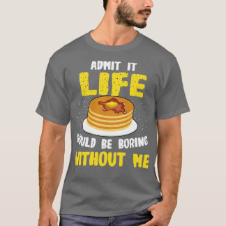 Pancakes Lover geben zu, dass das Leben langweilig T-Shirt