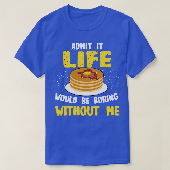 Pancakes Lover geben zu, dass das Leben langweilig T-Shirt (Design vorne)