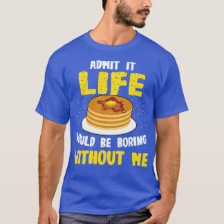 Pancakes Lover geben zu, dass das Leben langweilig T-Shirt