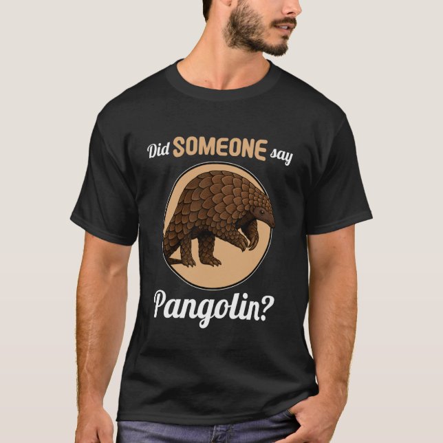 Pangolins Did Someone say Pangolin T-Shirt (Vorderseite)