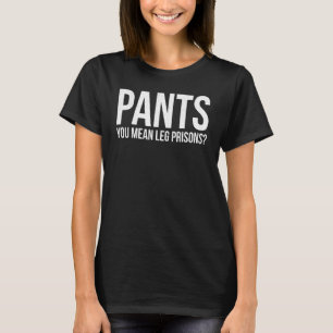 Pants Sie Gemein Leg Gefängnisse Freier Menschenst T-Shirt
