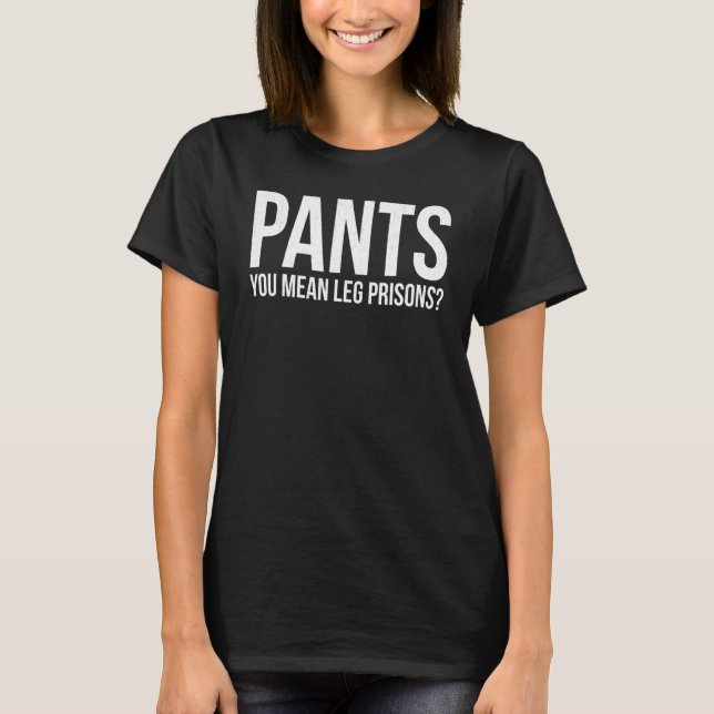 Pants Sie Gemein Leg Gefängnisse Freier Menschenst T-Shirt (Vorderseite)