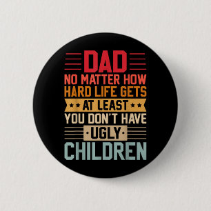 Papa, egal wie hart das Leben wird, hab keine häss Button