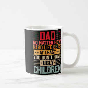 Papa, egal wie hart das Leben wird, hab keine häss Kaffeetasse