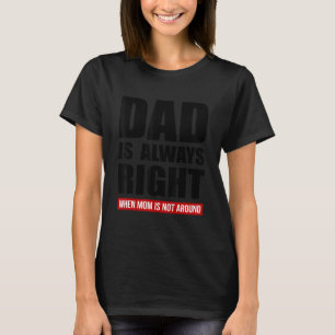 Papa hat immer recht, wenn Mama nicht in der Nähe T-Shirt