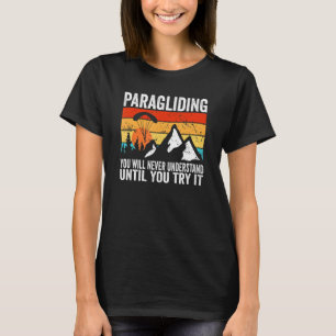 Paraglider Sie werden nie verstehen, bis Paragli T-Shirt