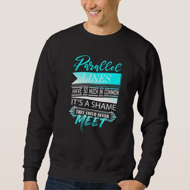 Parallel Lines Have So Much In Common Math Teache Sweatshirt (Vorderseite)