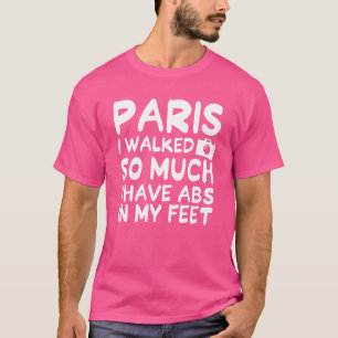 Paris Ich ging so viel, dass ich Abs in meinen Fee T-Shirt