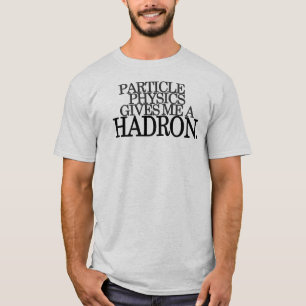 Partikel-Physik gibt mir einen Hadron T-Shirt