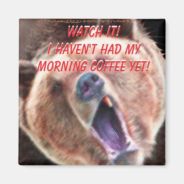 "Pass auf, dass ich noch keinen Kaffee hatte! Bär" Magnet (Vorne)