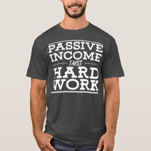 Passives Einkommen erfordert harte Arbeit. T-Shirt