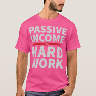 Passives Einkommen ist harte Arbeit T-Shirt