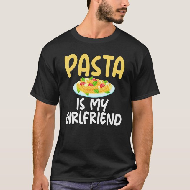 Pasta Is My Girlfriend Sarcastic For Pasta Boys T-Shirt (Vorderseite)