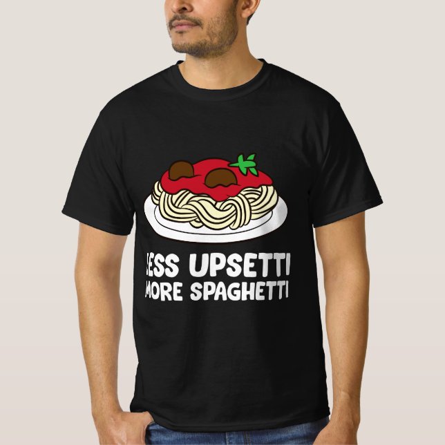 Pasta Spaghetti Less Upsetti More Spaghetti Pasta  T-Shirt (Vorderseite)