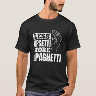 Pasta Weniger Upsetti Mehr Spaghetti T-Shirt