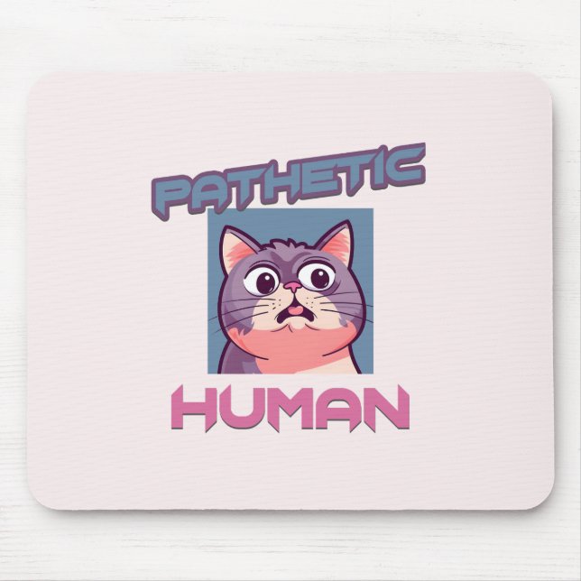 Pathetic Human - Funny Cat Design Mousepad (Vorne)