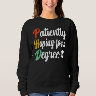 Patient auf einen Doktortitel Phd Sweatshirt