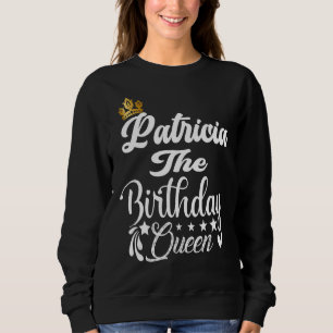 Patricia The Birthday Queen Happy Birthday Women Sweatshirt